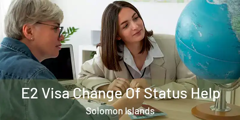  E2 Visa Change Of Status Help Solomon Islands