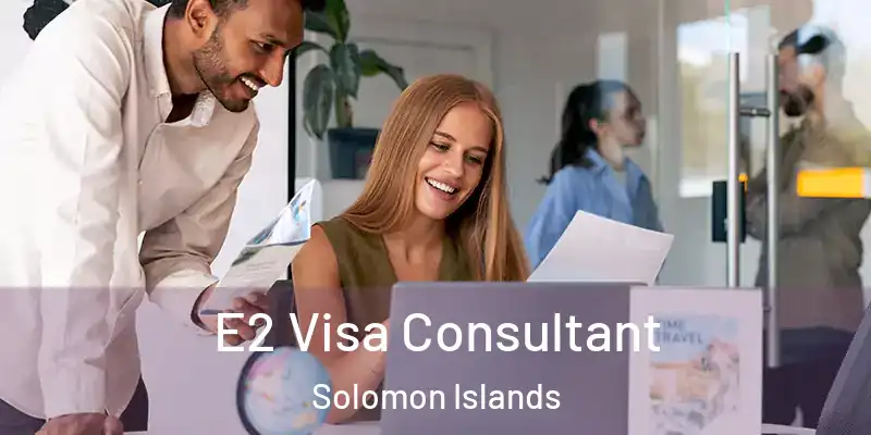  E2 Visa Consultant Solomon Islands