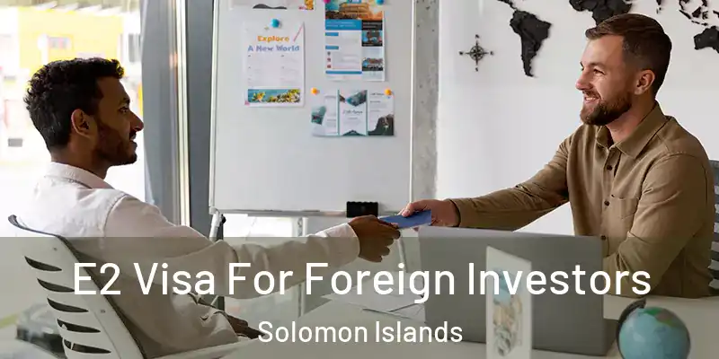  E2 Visa For Foreign Investors Solomon Islands