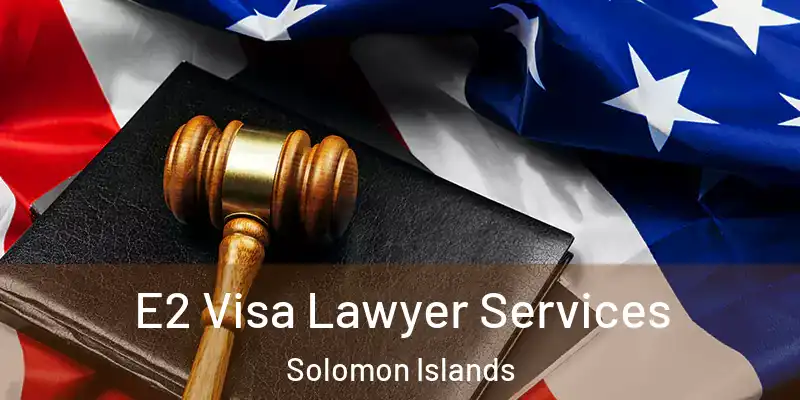  E2 Visa Lawyer Services Solomon Islands