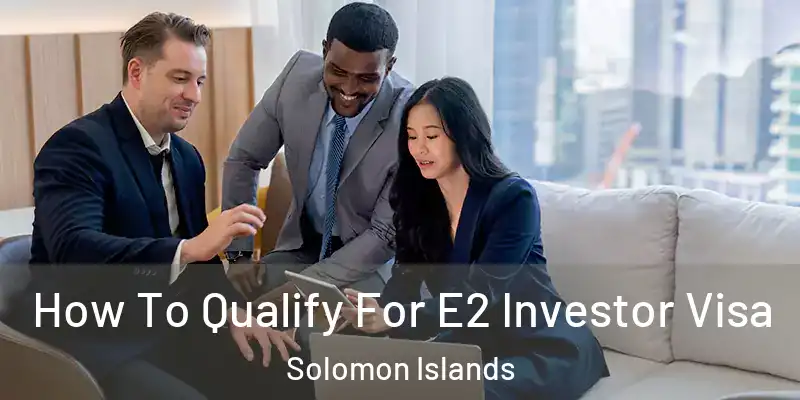 How To Qualify For E2 Investor Visa Solomon Islands