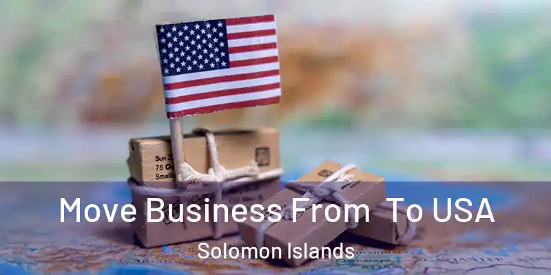  Move Business From To USA Solomon Islands