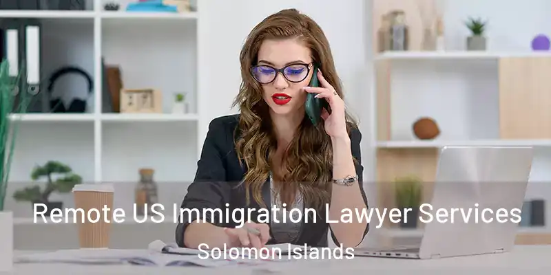  Remote US Immigration Lawyer Services Solomon Islands