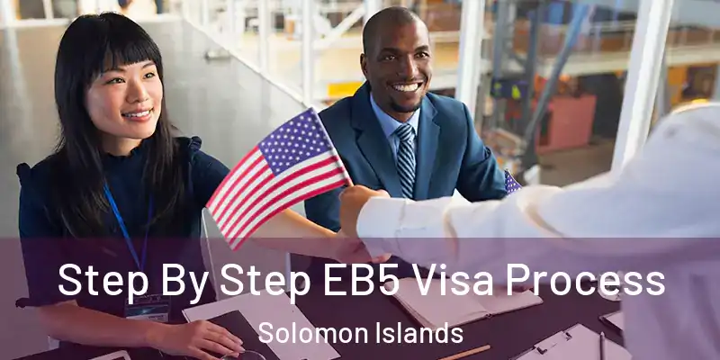  Step By Step EB5 Visa Process Solomon Islands