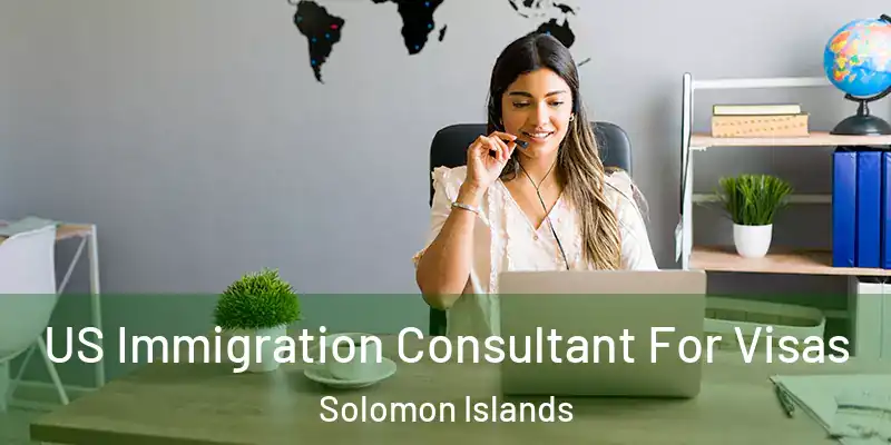  US Immigration Consultant For Visas Solomon Islands