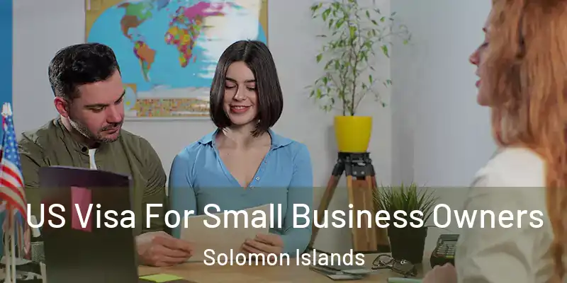  US Visa For Small Business Owners Solomon Islands