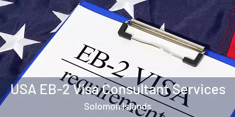  USA EB-2 Visa Consultant Services Solomon Islands